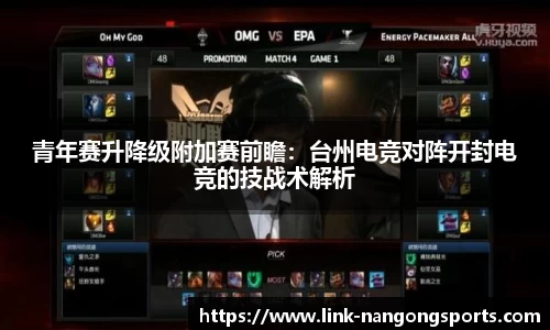 青年赛升降级附加赛前瞻：台州电竞对阵开封电竞的技战术解析